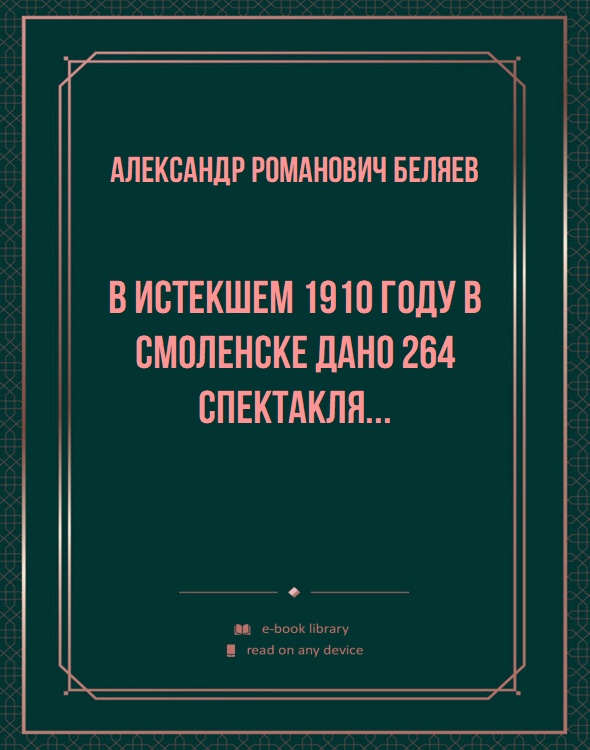 В истекшем 1910 году в Смоленске дано 264 спектакля...