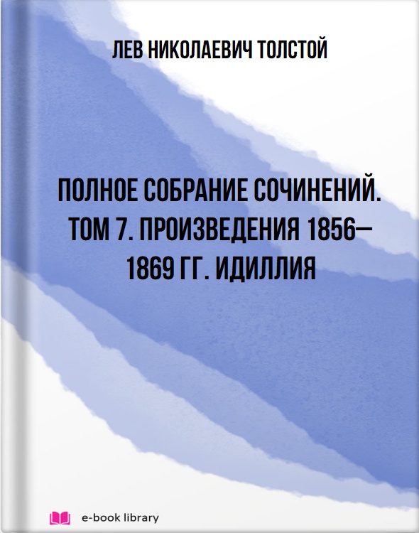 Полное собрание сочинений. Том 7. Произведения 1856–1869 гг. Идиллия