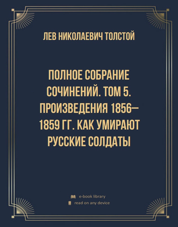 Полное собрание сочинений. Том 5. Произведения 1856–1859 гг. Как умирают русские солдаты