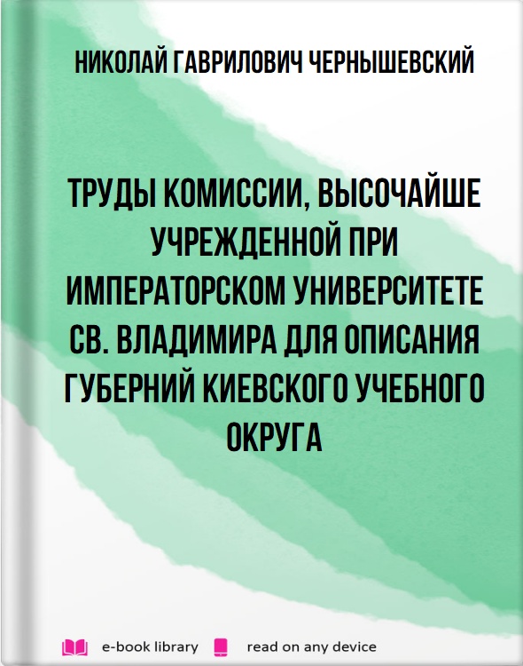 Труды комиссии, высочайше учрежденной при императорском университете св. Владимира для описания губерний Киевского учебного округа